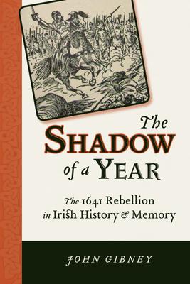 Shadow of a Year: The 1641 Rebellion in Irish History and Memory