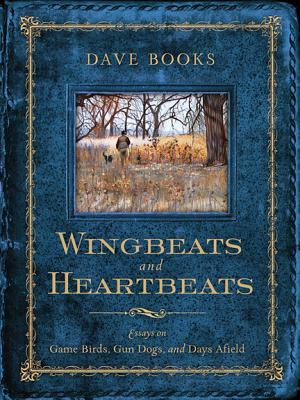 Wingbeats and Heartbeats: Essays on Game Birds, Gun Dogs, and Days Afield