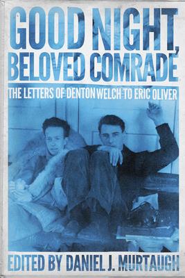 Good Night, Beloved Comrade: The Letters of Denton Welch to Eric Oliver