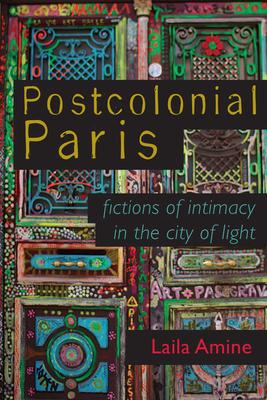 Postcolonial Paris: Fictions of Intimacy in the City of Light