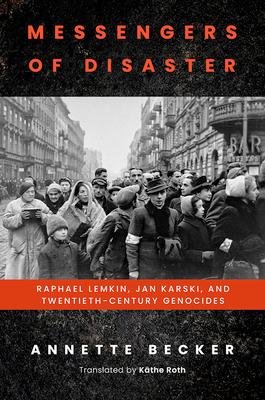 Messengers of Disaster: Raphael Lemkin, Jan Karski, and Twentieth-Century Genocides