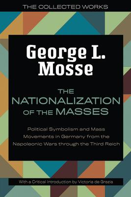 The Nationalization of the Masses: Political Symbolism and Mass Movements in Germany from the Napoleonic Wars Through the Third Reich