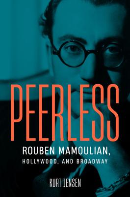 Peerless: Rouben Mamoulian, Hollywood, and Broadway