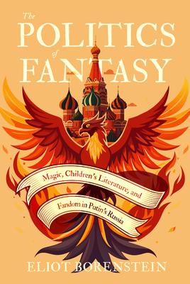 The Politics of Fantasy: Magic, Children's Literature, and Fandom in Putin's Russia Subscription