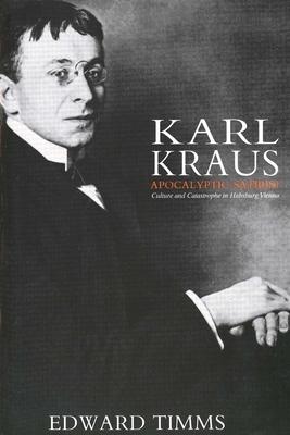 Karl Kraus: Apocalyptic Satirist: Culture and Catastrophe in Habsburg Vienna