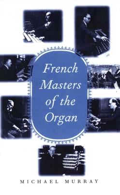 French Masters of the Organ: Saint-Sans, Franck, Widor, Vierne, Dupr, Langlais, Messiaen