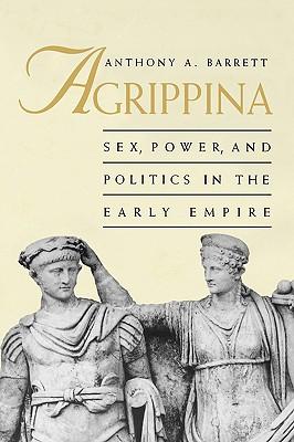 Agrippina: Sex, Power, and Politics in the Early Empire