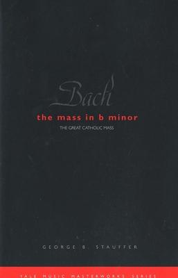 Bach: The Mass in B Minor: The Great Catholic Mass