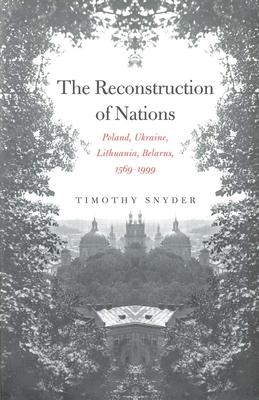 The Reconstruction of Nations: Poland, Ukraine, Lithuania, Belarus, 1569-1999