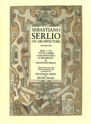 Sebastiano Serlio on Architecture, Volume 1: Books I-V of Tutte L`opere D`architettura Et Prospetiva