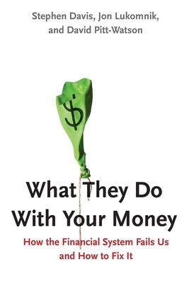 What They Do with Your Money: How the Financial System Fails Us and How to Fix It