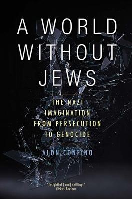 A World Without Jews: The Nazi Imagination from Persecution to Genocide