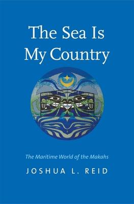 The Sea Is My Country: The Maritime World of the Makahs