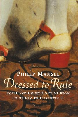 Dressed to Rule: Royal and Court Costume From Louis XIV to Elizabeth II