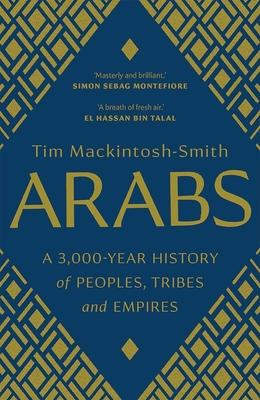 Arabs: A 3,000-Year History of Peoples, Tribes and Empires