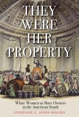 They Were Her Property: White Women as Slave Owners in the American South