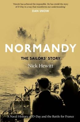 Normandy: The Sailors' Story: A Naval History of D-Day and the Battle for France