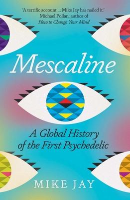 Mescaline: A Global History of the First Psychedelic