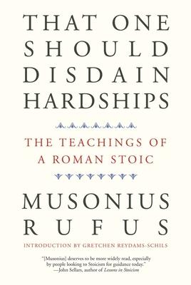 That One Should Disdain Hardships: The Teachings of a Roman Stoic