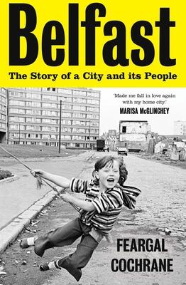 Belfast: The Story of a City and Its People