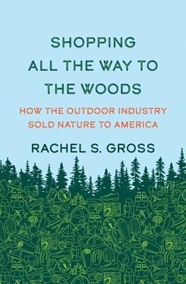 Shopping All the Way to the Woods: How the Outdoor Industry Sold Nature to America