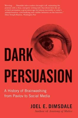 Dark Persuasion: A History of Brainwashing from Pavlov to Social Media