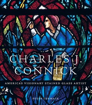 Charles J. Connick: America's Visionary Stained Glass Artist