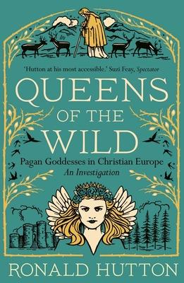 Queens of the Wild: Pagan Goddesses in Christian Europe: An Investigation