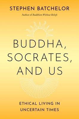 Buddha, Socrates, and Us: Ethical Living in Uncertain Times Subscription