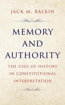 Memory and Authority: The Uses of History in Constitutional Interpretation