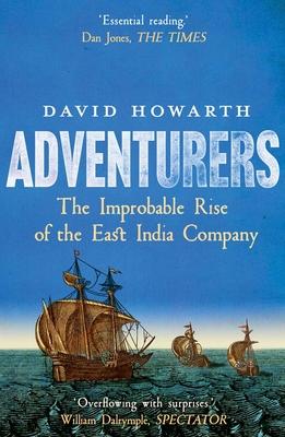 Adventurers: The Improbable Rise of the East India Company: 1550-1650