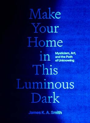 Make Your Home in This Luminous Dark: Mysticism, Art, and the Path of Unknowing Subscription