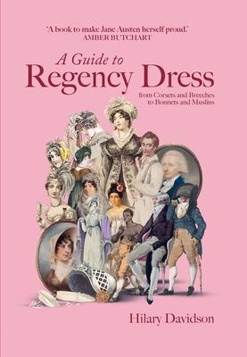 A Guide to Regency Dress: From Corsets and Breeches to Bonnets and Muslins Subscription