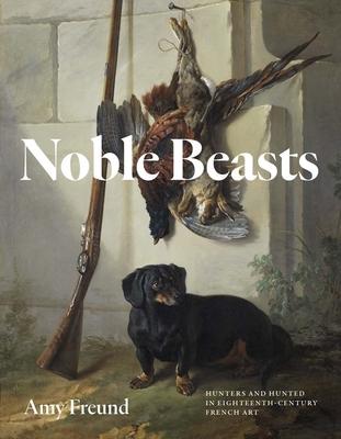 Noble Beasts: Hunters and Hunted in Eighteenth-Century French Art Subscription