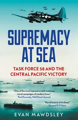 Supremacy at Sea: Task Force 58 and the Central Pacific Victory