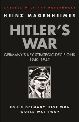 Hitler's War: Germany's Key Strategic Decisions 1940-1945