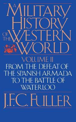 A Military History of the Western World, Vol. II: From the Defeat of the Spanish Armada to the Battle of Waterloo