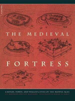 The Medieval Fortress: Castles, Forts and Walled Cities of the Middle Ages