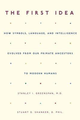 The First Idea: How Symbols, Language, and Intelligence Evolved from Our Primate Ancestors to Modern Humans