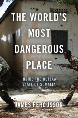 The World's Most Dangerous Place: Inside the Outlaw State of Somalia