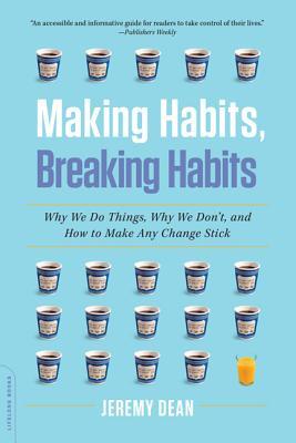 Making Habits, Breaking Habits: Why We Do Things, Why We Don't, and How to Make Any Change Stick