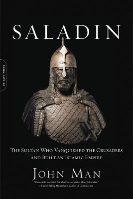 Saladin: The Sultan Who Vanquished the Crusaders and Built an Islamic Empire