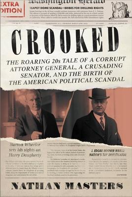 Crooked: The Roaring '20s Tale of a Corrupt Attorney General, a Crusading Senator, and the Birth of the American Political Scan