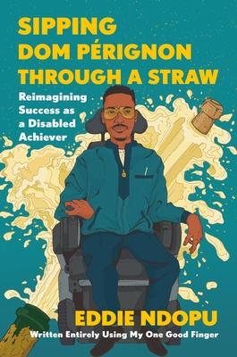 Sipping Dom Prignon Through a Straw: Reimagining Success as a Disabled Achiever