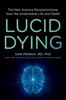 Lucid Dying: The New Science Revolutionizing How We Understand Life and Death