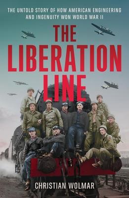 The Liberation Line: The Untold Story of How American Engineering and Ingenuity Won World War II