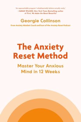 The Anxiety Reset Method: Master Your Anxious Mind in 12 Weeks