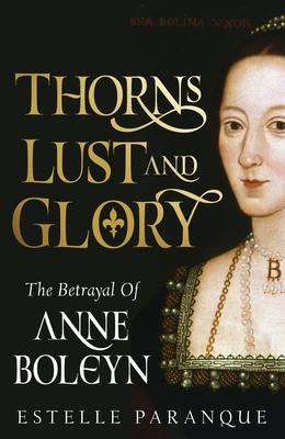 Thorns, Lust, and Glory: The Betrayal of Anne Boleyn