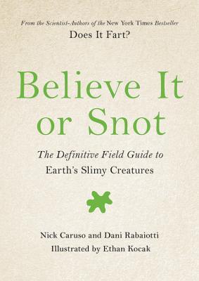 Believe It or Snot: The Definitive Field Guide to Earth's Slimy Creatures