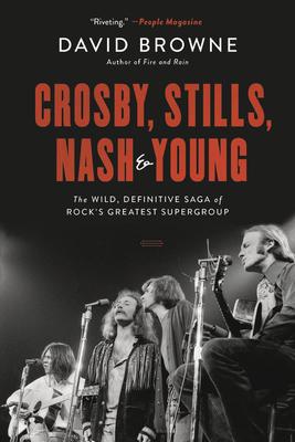 Crosby, Stills, Nash and Young: The Wild, Definitive Saga of Rock's Greatest Supergroup